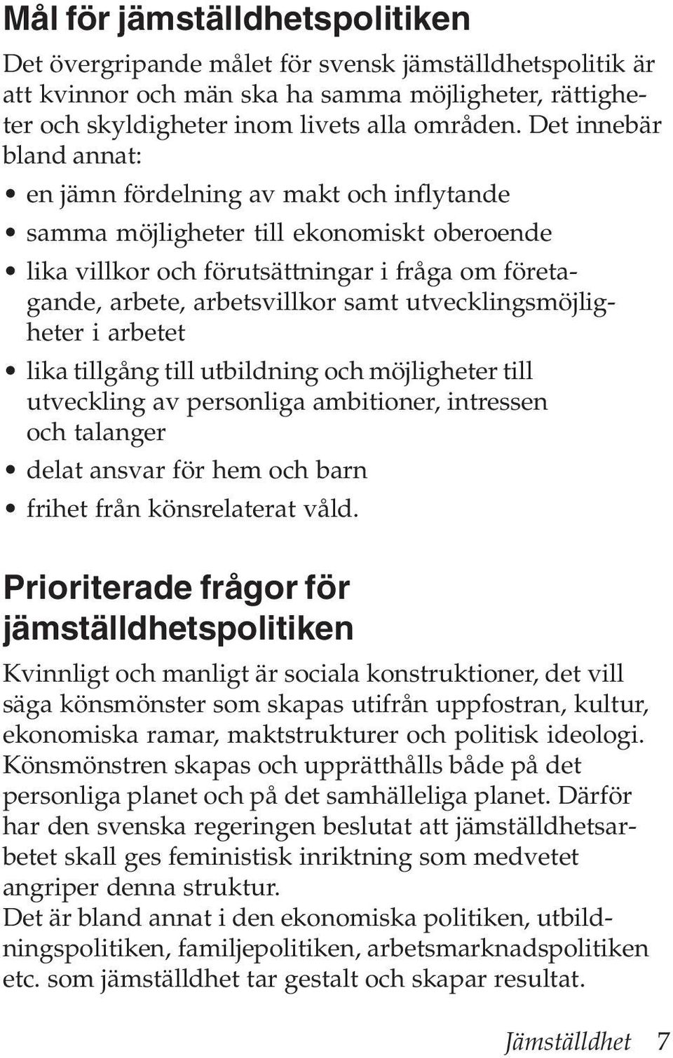 utvecklingsmöjligheter i arbetet lika tillgång till utbildning och möjligheter till utveckling av personliga ambitioner, intressen och talanger delat ansvar för hem och barn frihet från könsrelaterat