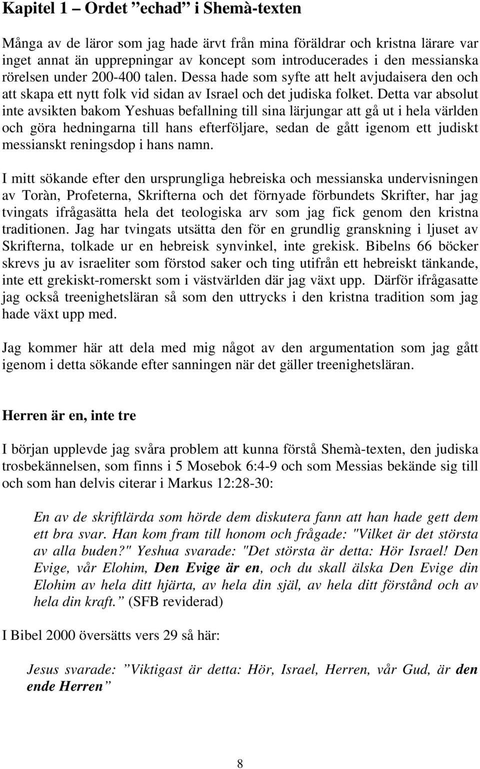 Detta var absolut inte avsikten bakom Yeshuas befallning till sina lärjungar att gå ut i hela världen och göra hedningarna till hans efterföljare, sedan de gått igenom ett judiskt messianskt