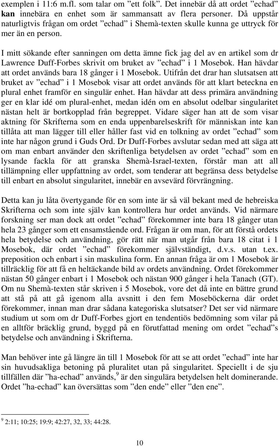 I mitt sökande efter sanningen om detta ämne fick jag del av en artikel som dr Lawrence Duff-Forbes skrivit om bruket av echad i 1 Mosebok. Han hävdar att ordet används bara 18 gånger i 1 Mosebok.