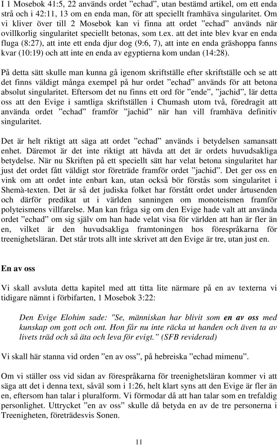 att det inte blev kvar en enda fluga (8:27), att inte ett enda djur dog (9:6, 7), att inte en enda gräshoppa fanns kvar (10:19) och att inte en enda av egyptierna kom undan (14:28).