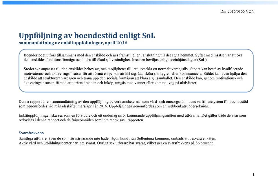 Stödet ska anpassas till den enskildes behov av, och möjligheter till, att utveckla ett normalt vardagsliv.