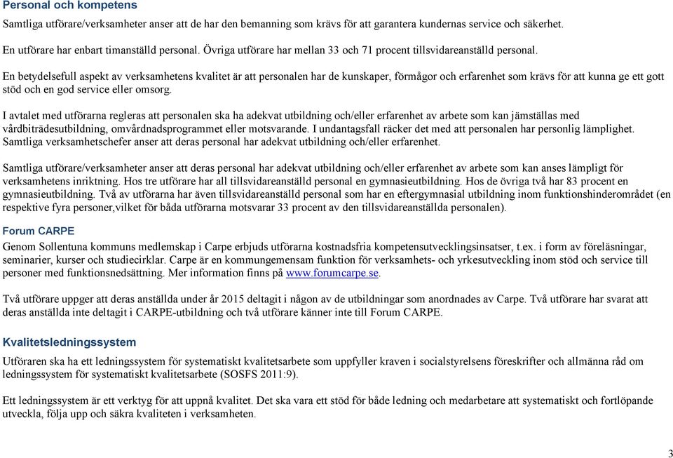 En betydelsefull aspekt av verksamhetens kvalitet är att personalen har de kunskaper, förmågor och erfarenhet som krävs för att kunna ge ett gott stöd och en god service eller omsorg.