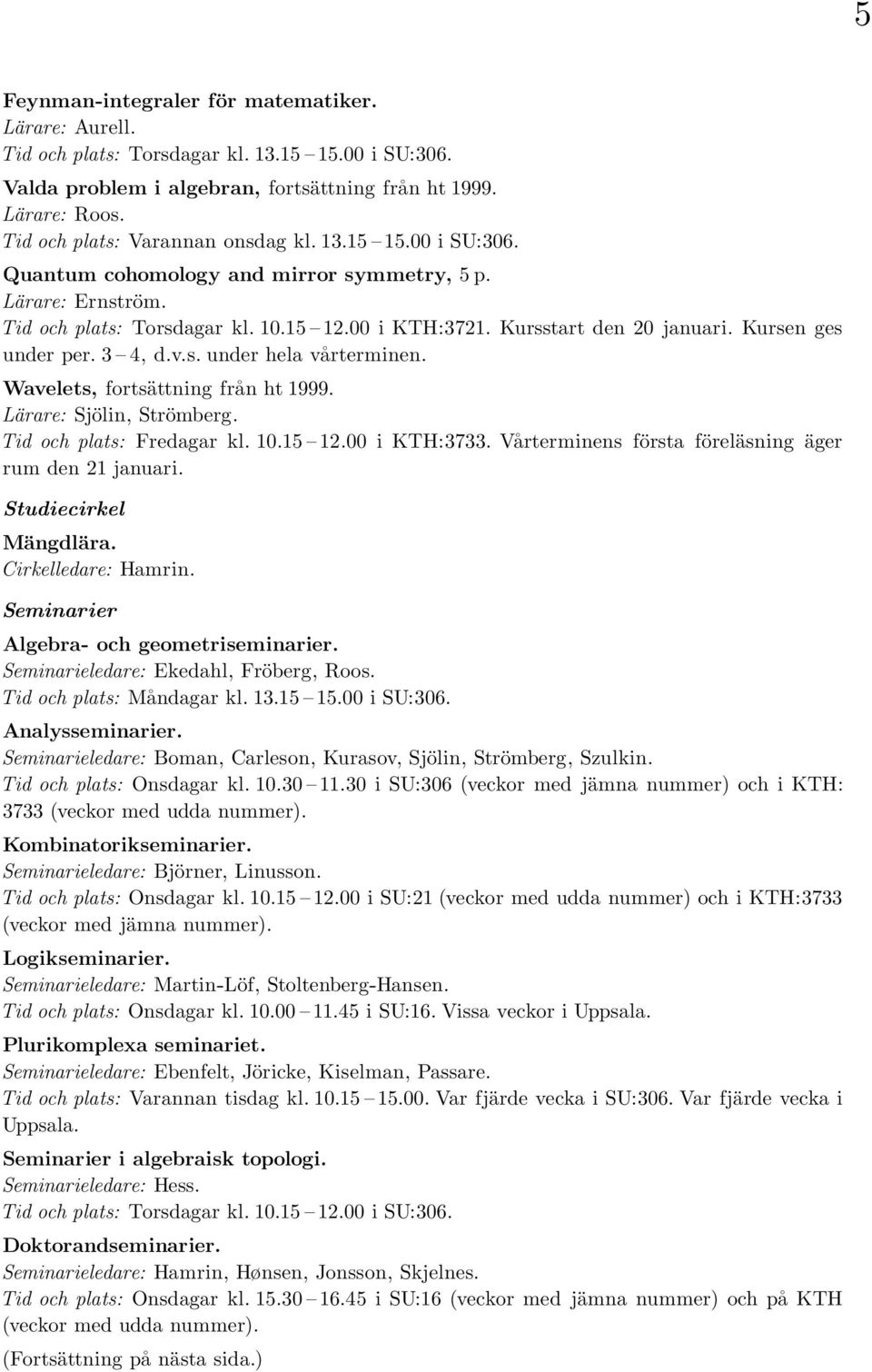 Kursen ges under per. 3 4, d.v.s. under hela vårterminen. Wavelets, fortsättning från ht 1999. Lärare: Sjölin, Strömberg. Tid och plats: Fredagar kl. 10.15 12.00 i KTH:3733.