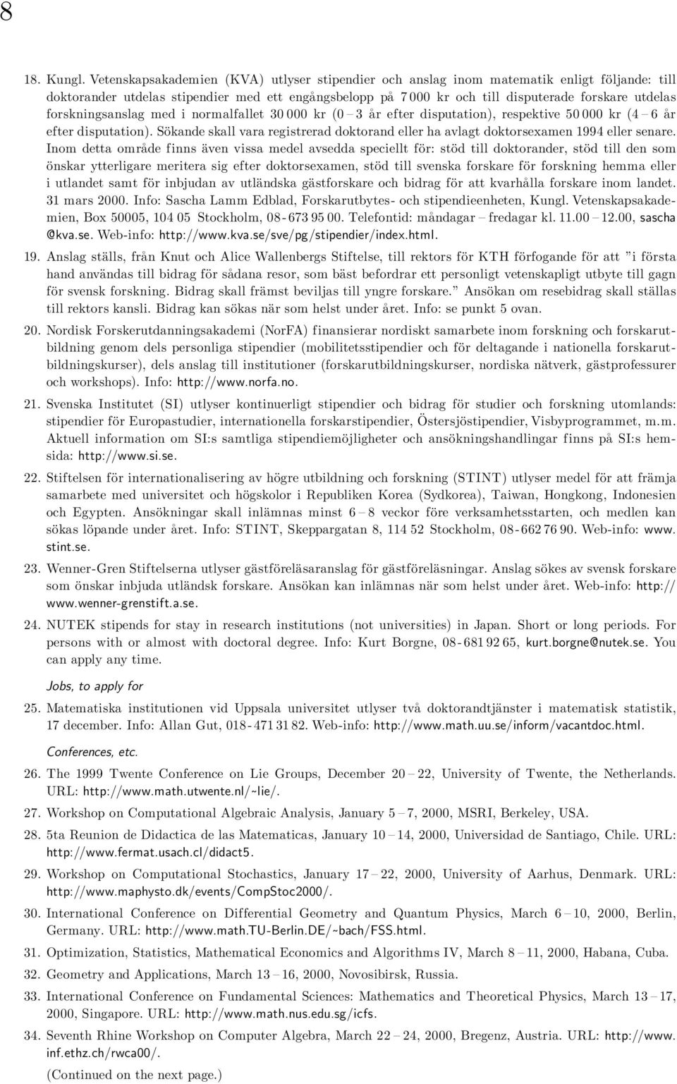 forskningsanslag med i normalfallet 30 000 kr (0 3 år efter disputation), respektive 50 000 kr (4 6 år efter disputation).