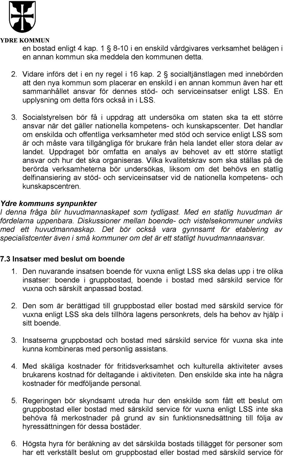 En upplysning om detta förs också in i LSS. 3. Socialstyrelsen bör få i uppdrag att undersöka om staten ska ta ett större ansvar när det gäller nationella kompetens- och kunskapscenter.