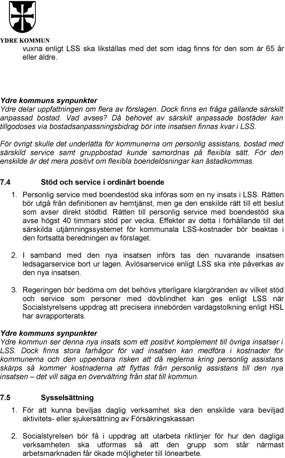 För övrigt skulle det underlätta för kommunerna om personlig assistans, bostad med särskild service samt gruppbostad kunde samordnas på flexibla sätt.