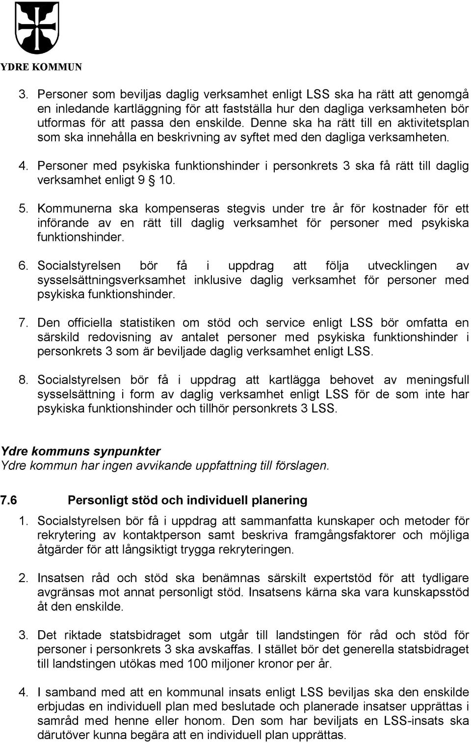 Personer med psykiska funktionshinder i personkrets 3 ska få rätt till daglig verksamhet enligt 9 10. 5.