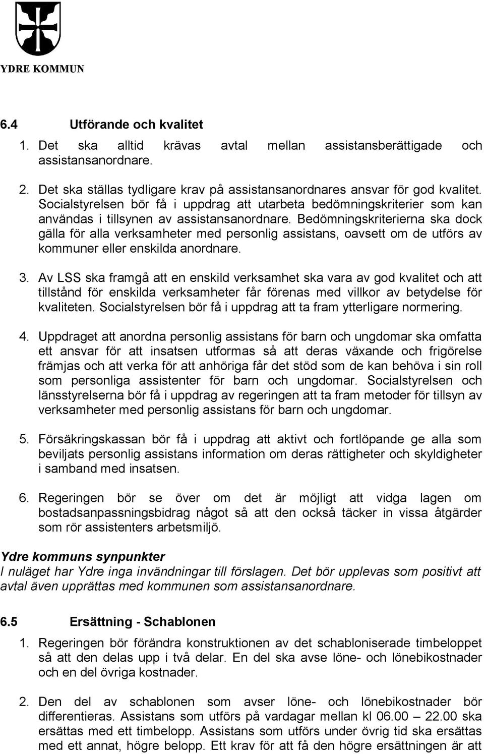 Bedömningskriterierna ska dock gälla för alla verksamheter med personlig assistans, oavsett om de utförs av kommuner eller enskilda anordnare. 3.