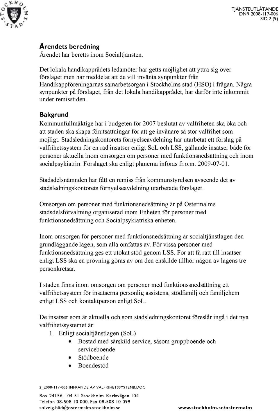 (HSO) i frågan. Några synpunkter på förslaget, från det lokala handikapprådet, har därför inte inkommit under remisstiden.