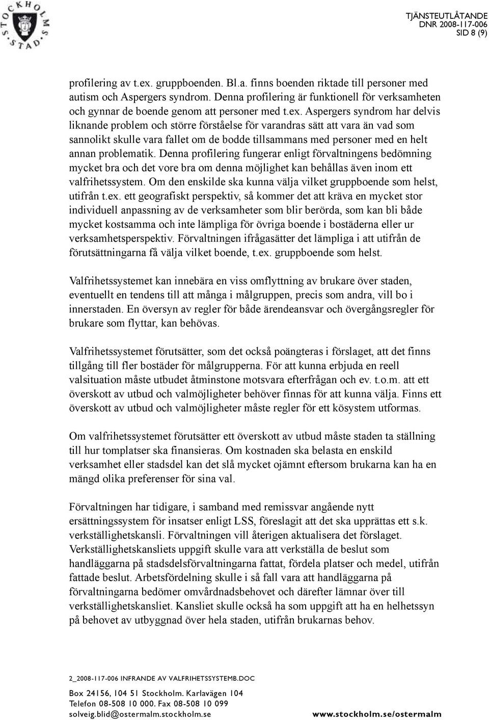 Aspergers syndrom har delvis liknande problem och större förståelse för varandras sätt att vara än vad som sannolikt skulle vara fallet om de bodde tillsammans med personer med en helt annan