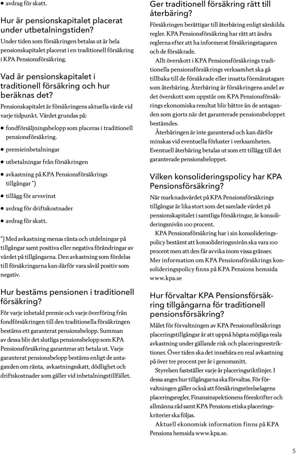 Vad är pensionskapitalet i traditionell försäkring och hur beräknas det? Pensionskapitalet är försäkringens aktuella värde vid varje tidpunkt.