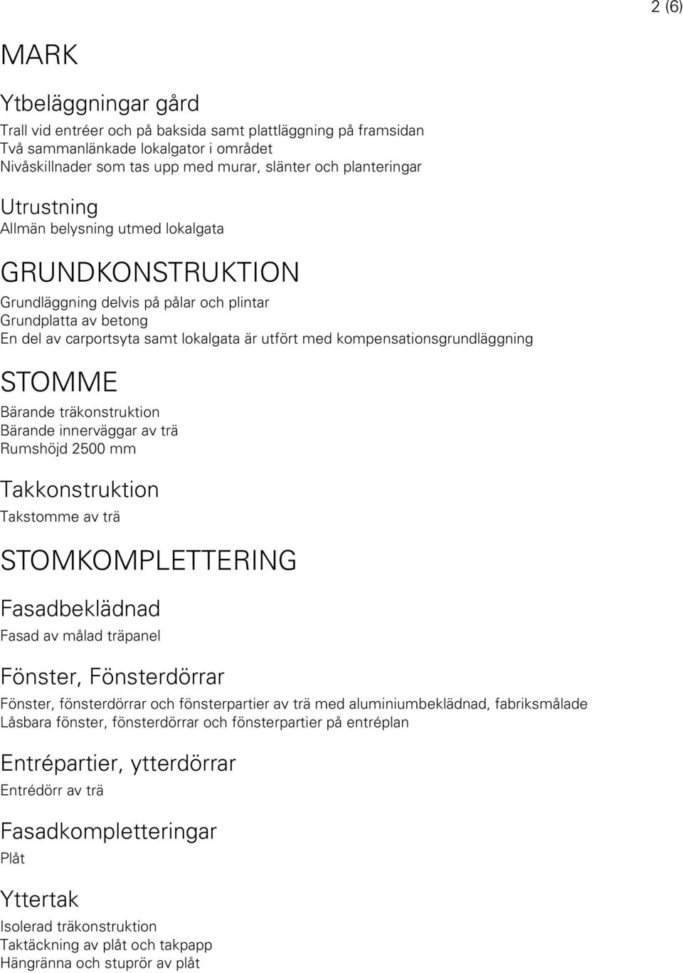 kompensationsgrundläggning STOMME Bärande träkonstruktion Bärande innerväggar av trä Rumshöjd 2500 mm Takkonstruktion Takstomme av trä STOMKOMPLETTERING Fasadbeklädnad Fasad av målad träpanel