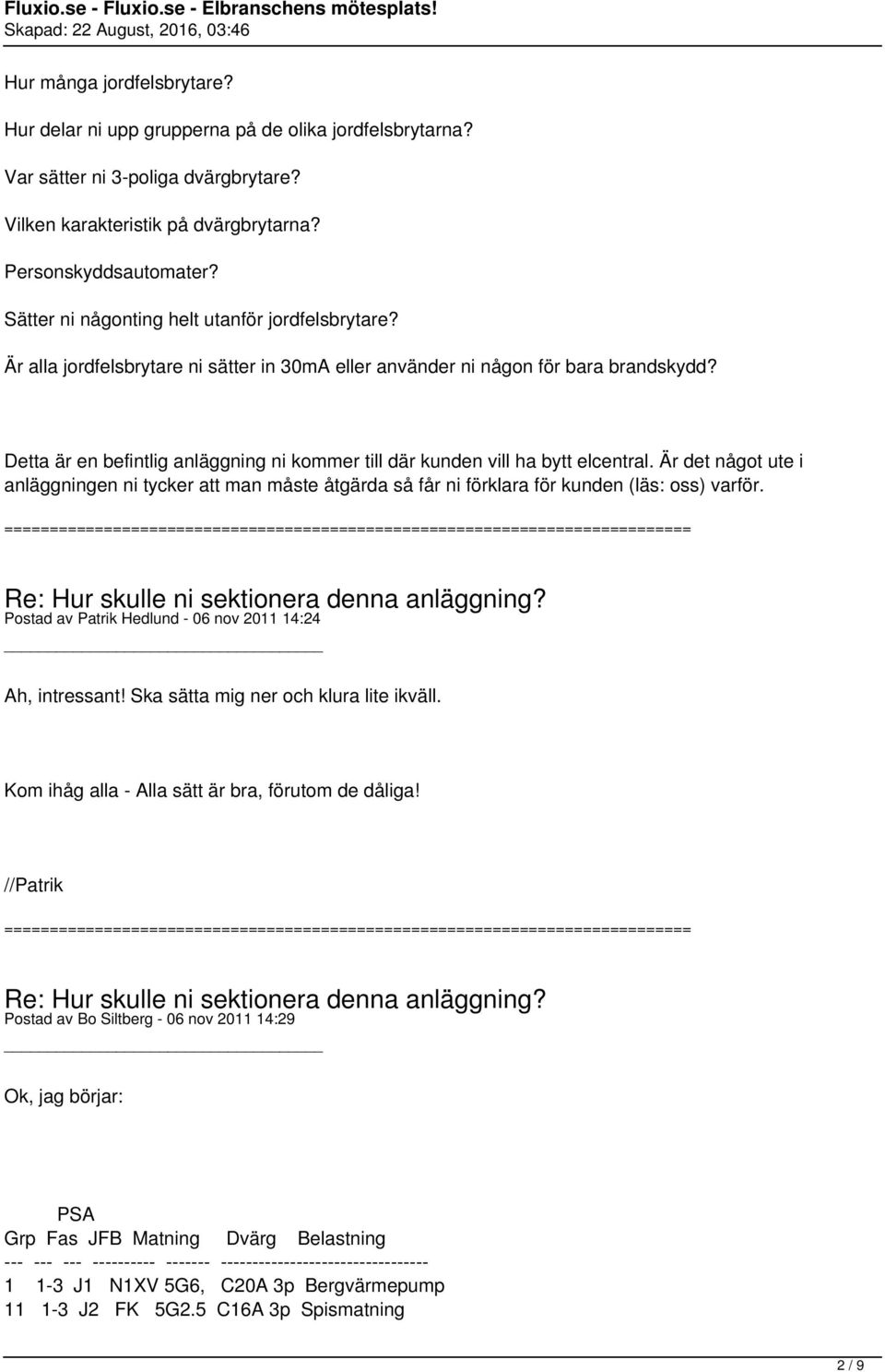 Detta är en befintlig anläggning ni kommer till där kunden vill ha bytt elcentral. Är det något ute i anläggningen ni tycker att man måste åtgärda så får ni förklara för kunden (läs: oss) varför.