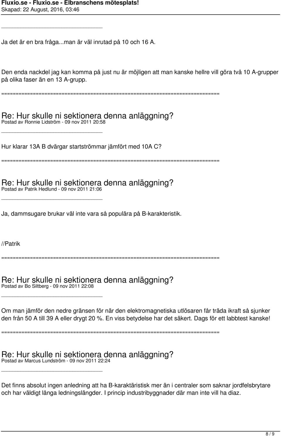 Postad av Patrik Hedlund - 09 nov 2011 21:06 Ja, dammsugare brukar väl inte vara så populära på B-karakteristik.