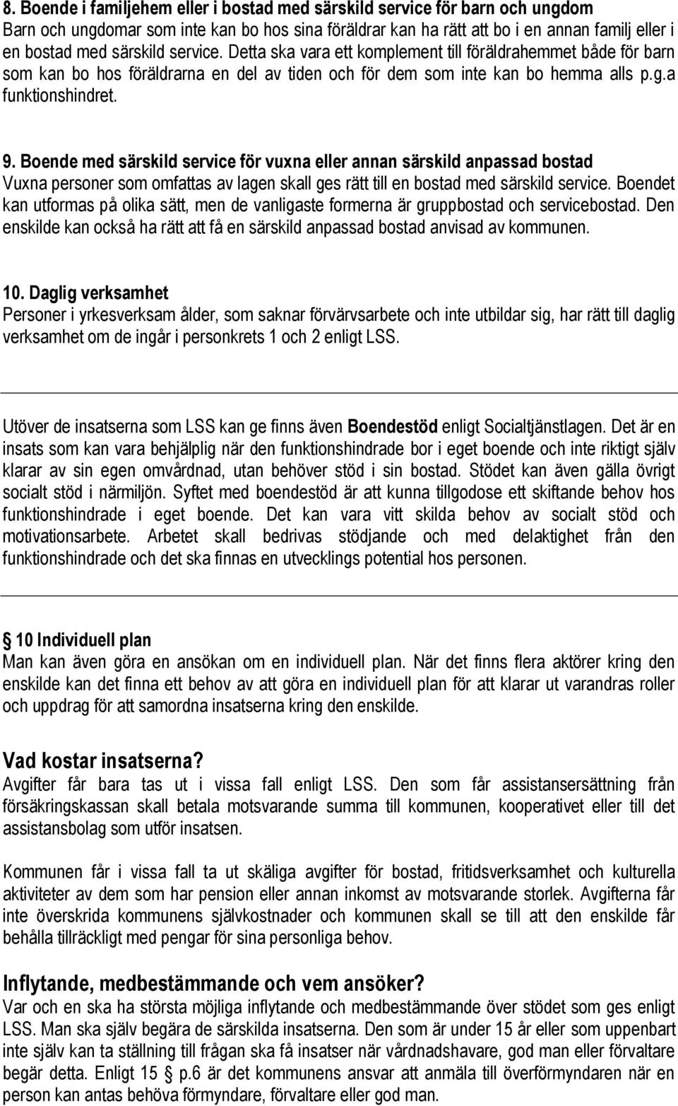 Boende med särskild service för vuxna eller annan särskild anpassad bostad Vuxna personer som omfattas av lagen skall ges rätt till en bostad med särskild service.