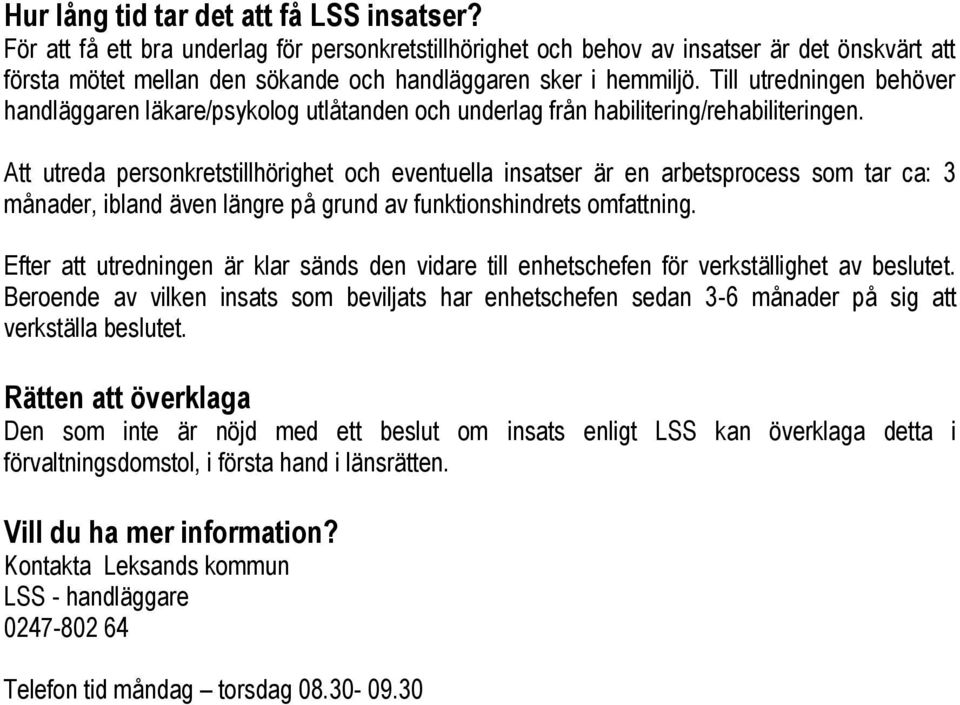 Till utredningen behöver handläggaren läkare/psykolog utlåtanden och underlag från habilitering/rehabiliteringen.