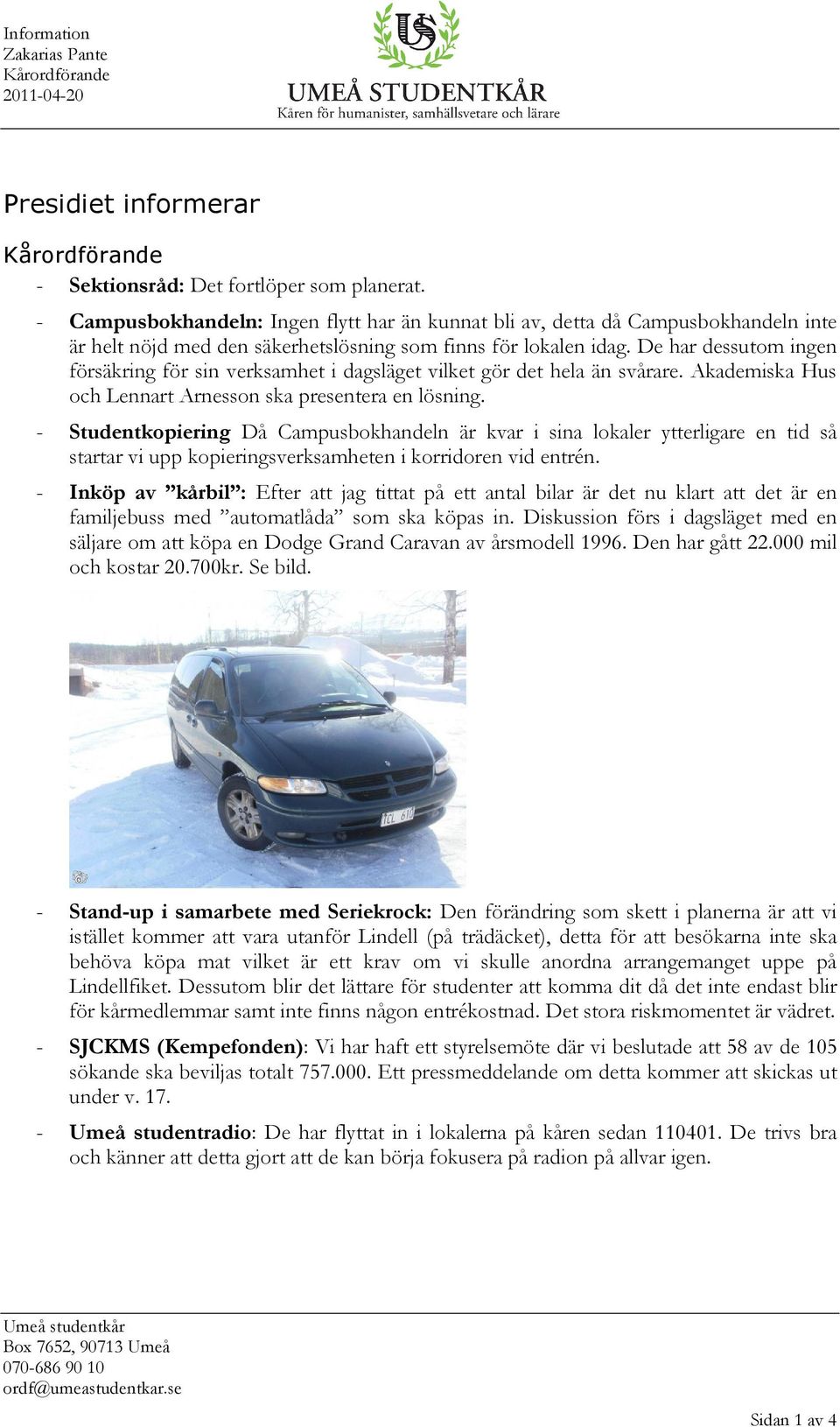 De har dessutom ingen försäkring för sin verksamhet i dagsläget vilket gör det hela än svårare. Akademiska Hus och Lennart Arnesson ska presentera en lösning.