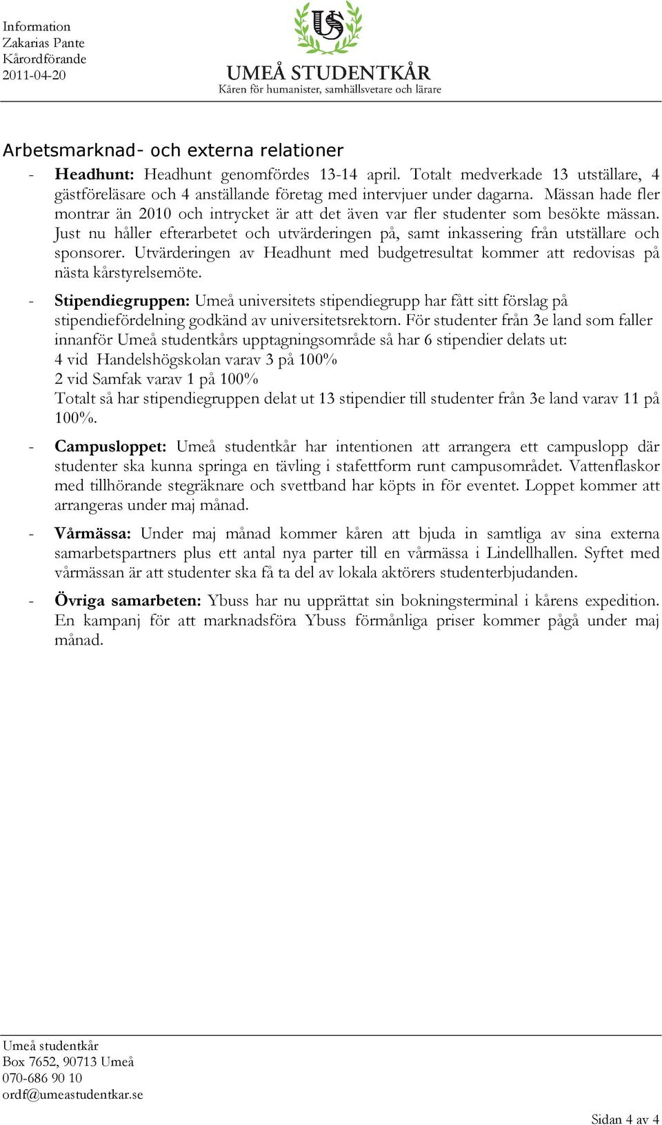Mässan hade fler montrar än 2010 och intrycket är att det även var fler studenter som besökte mässan. Just nu håller efterarbetet och utvärderingen på, samt inkassering från utställare och sponsorer.