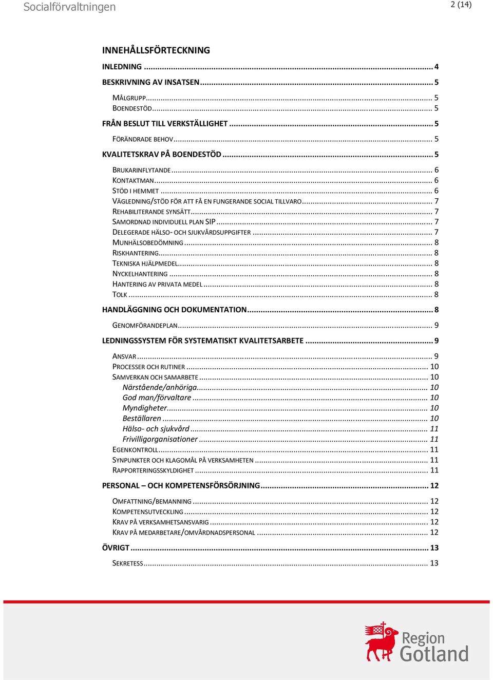 .. 7 DELEGERADE HÄLSO- OCH SJUKVÅRDSUPPGIFTER... 7 MUNHÄLSOBEDÖMNING... 8 RISKHANTERING... 8 TEKNISKA HJÄLPMEDEL... 8 NYCKELHANTERING... 8 HANTERING AV PRIVATA MEDEL... 8 TOLK.