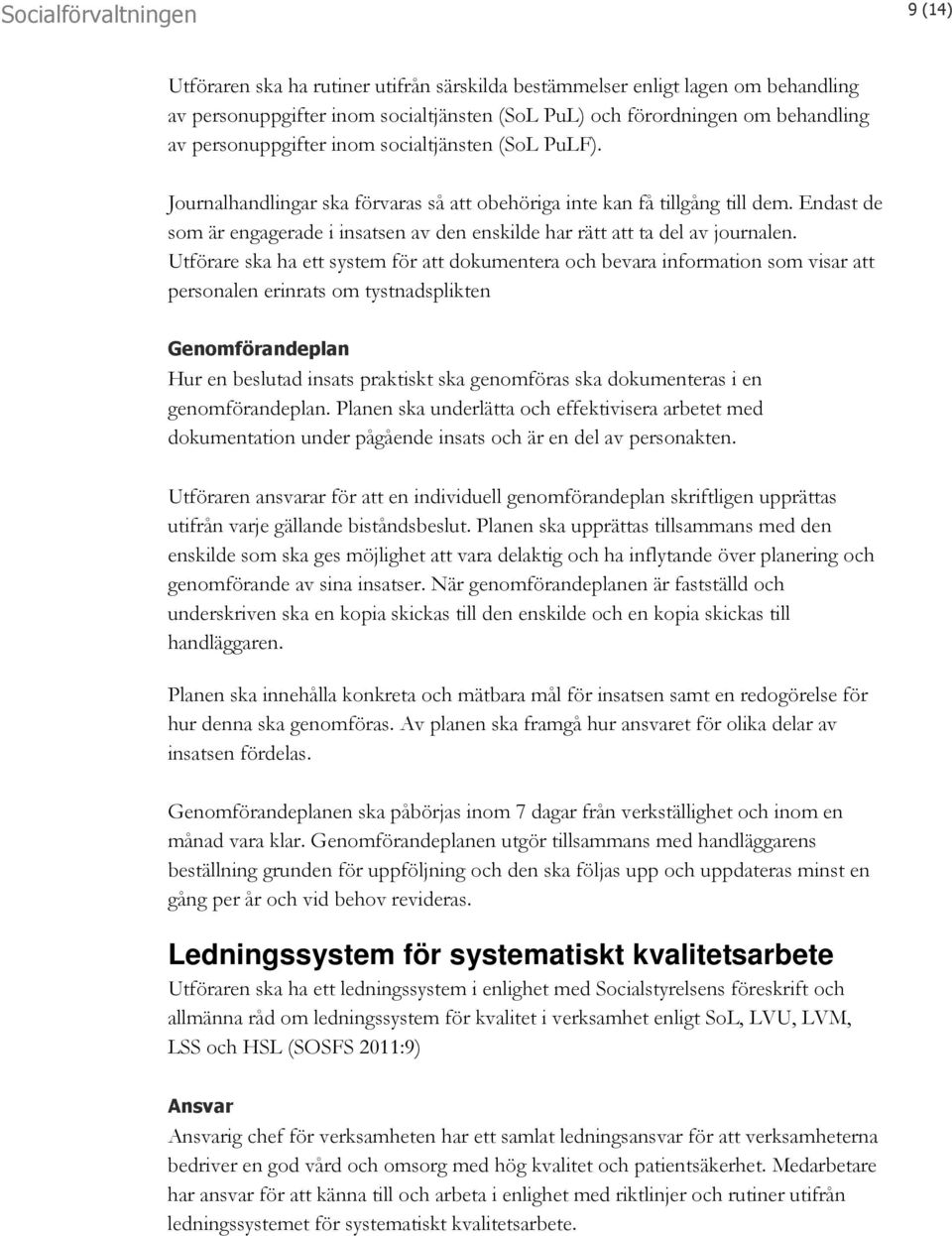 Utförare ska ha ett system för att dokumentera och bevara information som visar att personalen erinrats om tystnadsplikten Genomförandeplan Hur en beslutad insats praktiskt ska genomföras ska