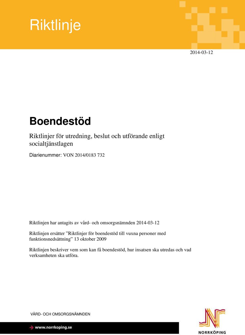 ersätter Riktlinjer för boendestöd till vuxna personer med funktionsnedsättning 13 oktober 2009 Riktlinjen