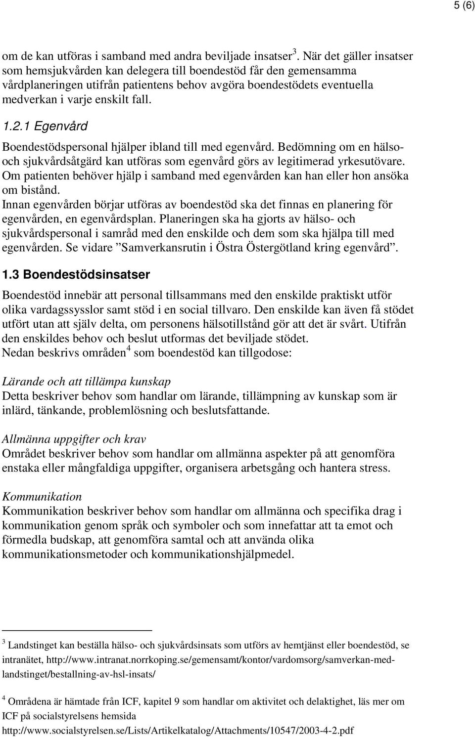 1 Egenvård Boendestödspersonal hjälper ibland till med egenvård. Bedömning om en hälsooch sjukvårdsåtgärd kan utföras som egenvård görs av legitimerad yrkesutövare.