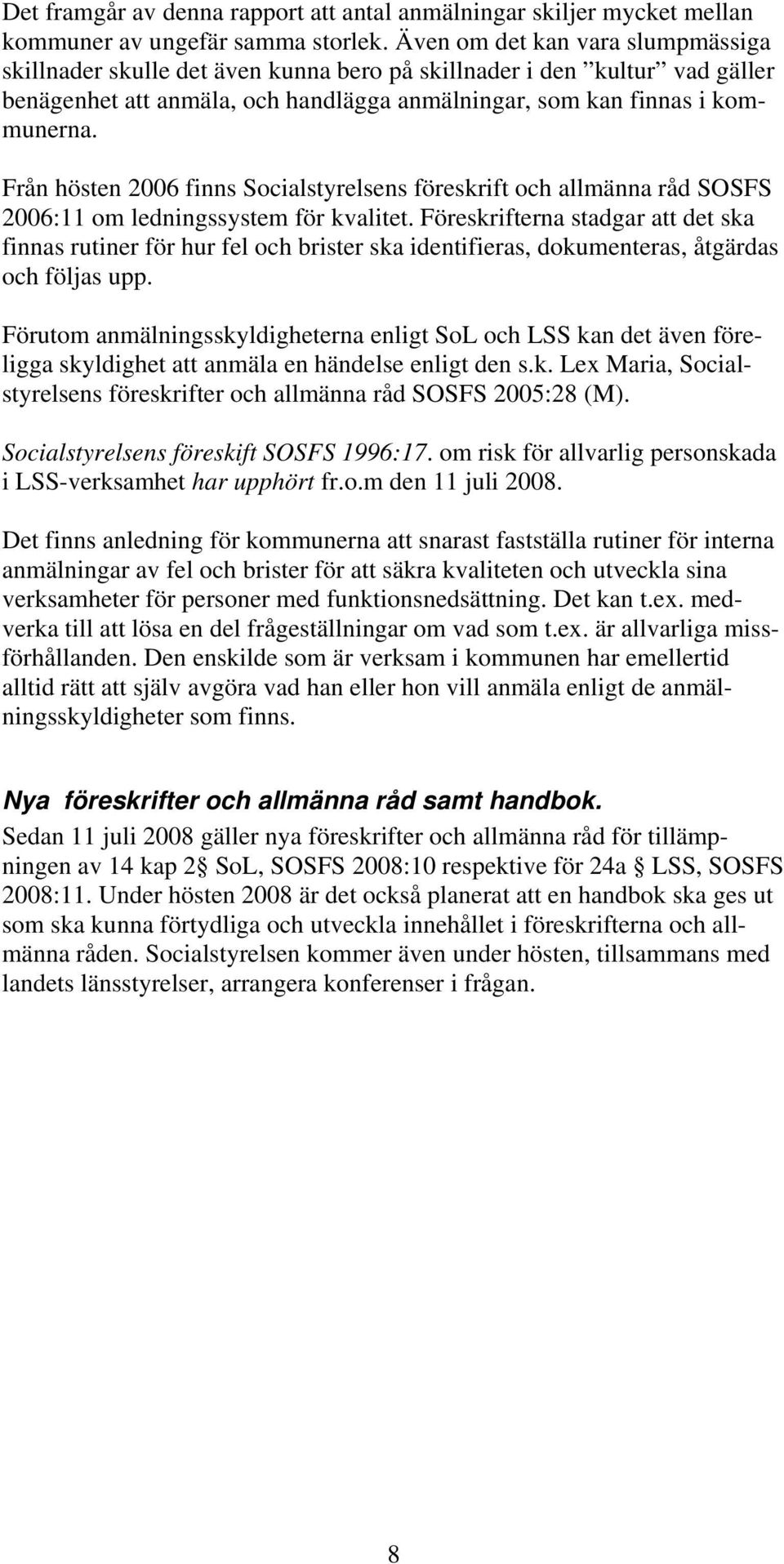 Från hösten 2006 finns Socialstyrelsens föreskrift och allmänna råd SOSFS 2006:11 om ledningssystem för kvalitet.