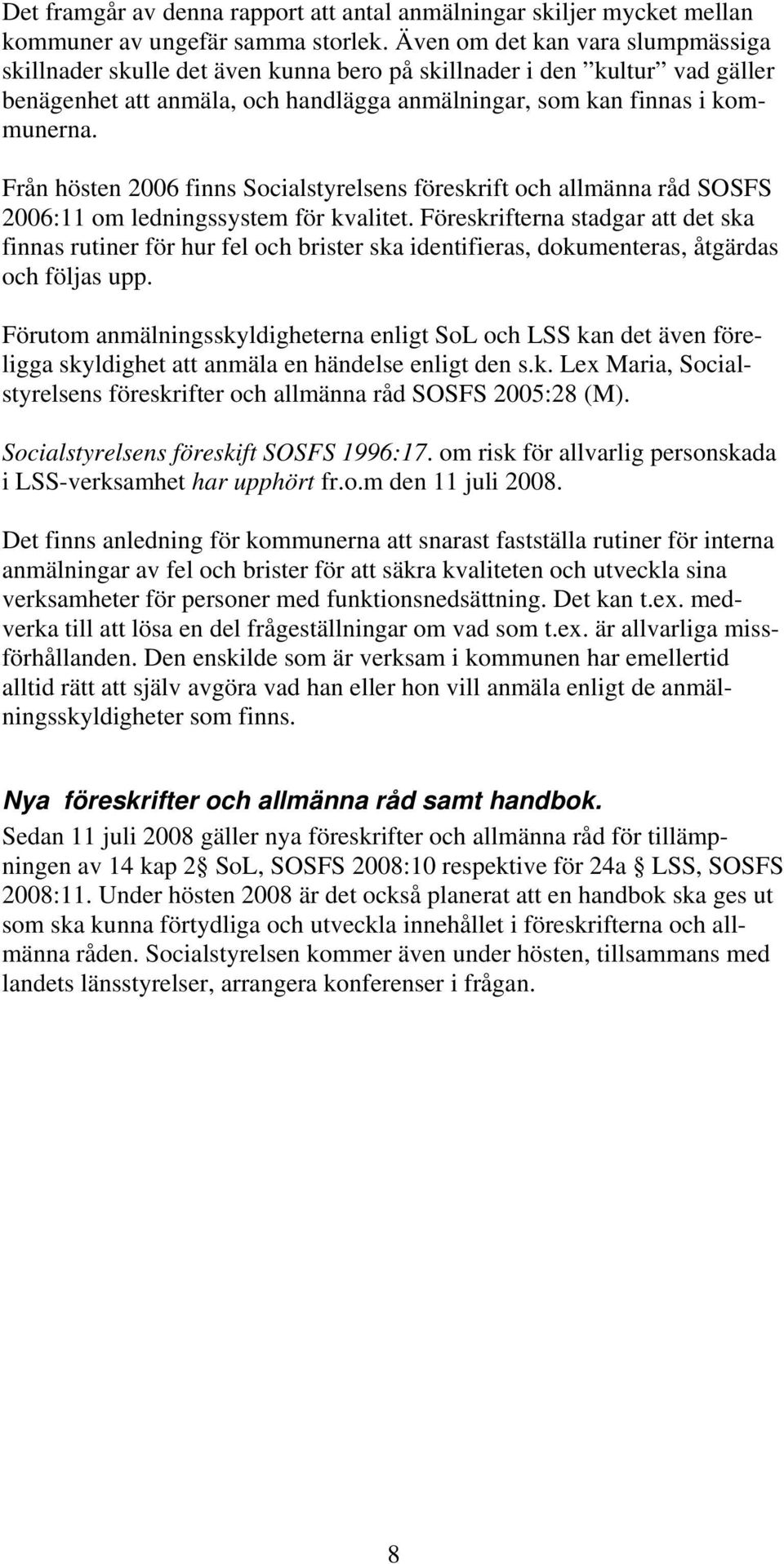 Från hösten 2006 finns Socialstyrelsens föreskrift och allmänna råd SOSFS 2006:11 om ledningssystem för kvalitet.