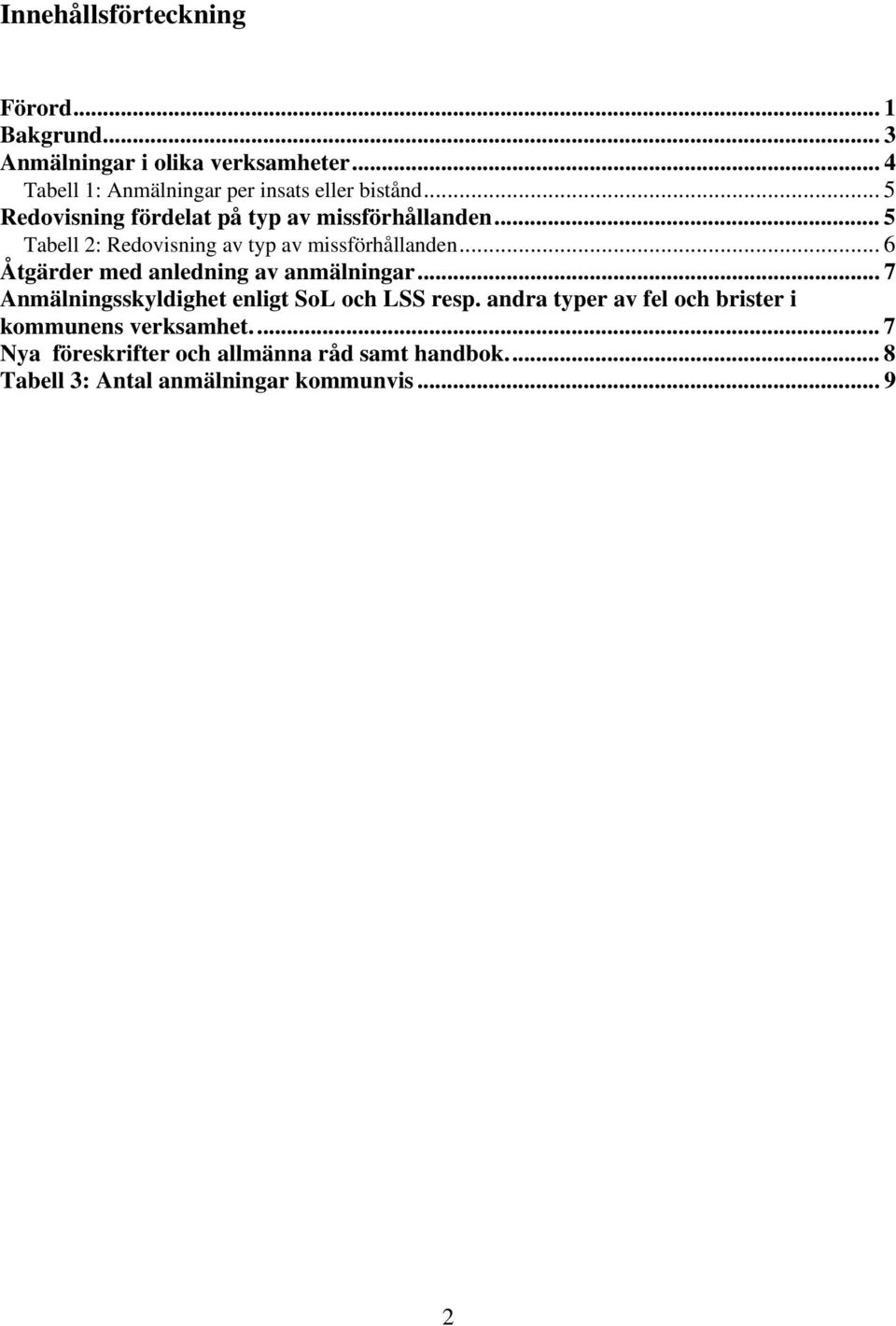 .. 5 Tabell 2: Redovisning av typ av missförhållanden... 6 Åtgärder med anledning av anmälningar.