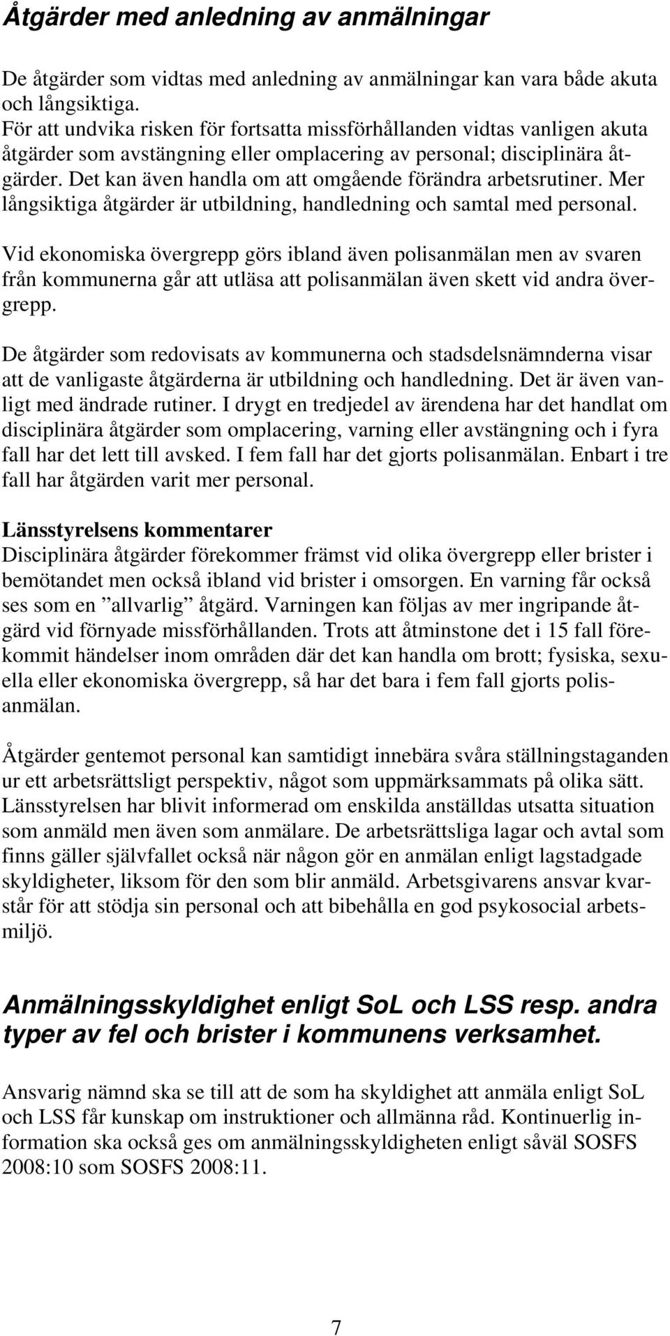 Det kan även handla om att omgående förändra arbetsrutiner. Mer långsiktiga åtgärder är utbildning, handledning och samtal med personal.