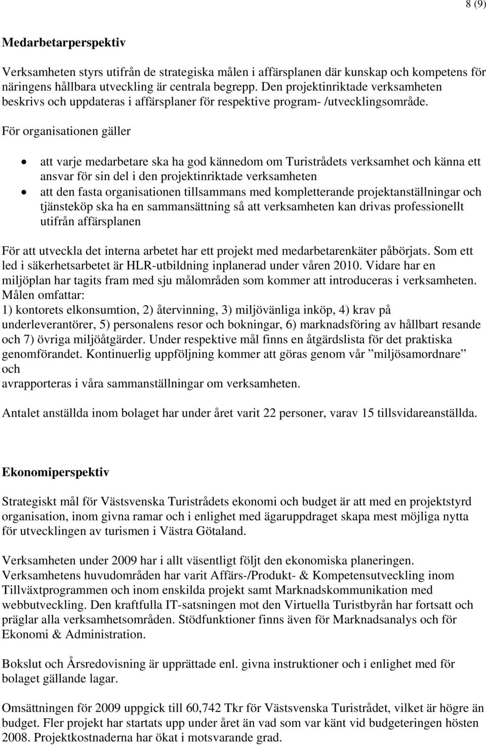 För organisationen gäller att varje medarbetare ska ha god kännedom om Turistrådets verksamhet och känna ett ansvar för sin del i den projektinriktade verksamheten att den fasta organisationen