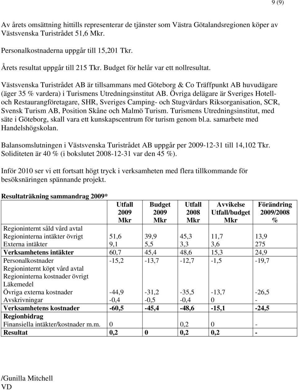 Västsvenska Turistrådet AB är tillsammans med Göteborg & Co Träffpunkt AB huvudägare (äger 35 % vardera) i Turismens Utredningsinstitut AB.