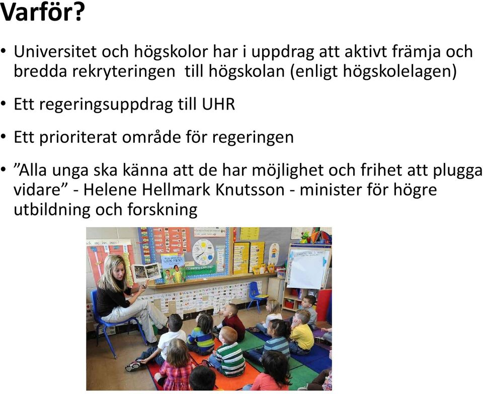 till högskolan (enligt högskolelagen) Ett regeringsuppdrag till UHR Ett prioriterat