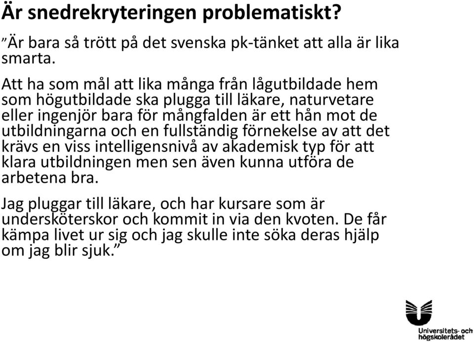 mot de utbildningarna och en fullständig förnekelse av att det krävs en viss intelligensnivå av akademisk typ för att klara utbildningen men sen även