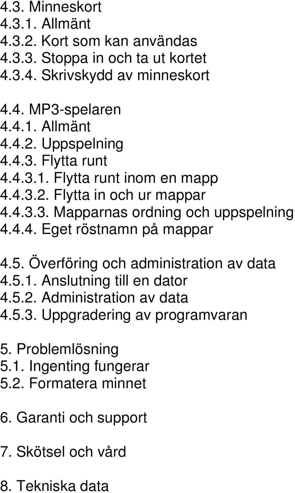 5. Överföring och administration av data 4.5.1. Anslutning till en dator 4.5.2. Administration av data 4.5.3. Uppgradering av programvaran 5.