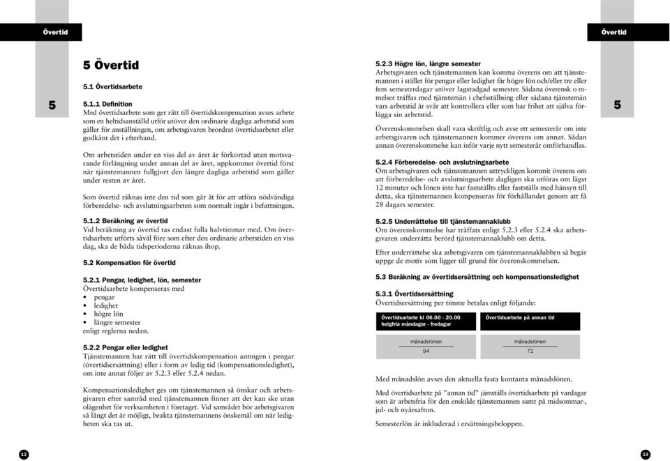 1 Definition Med övertidsarbete som ger rätt till övertidskompensation avses arbete som en heltidsanställd utför utöver den ordinarie dagliga arbetstid som gäller för anställningen, om arbetsgivaren