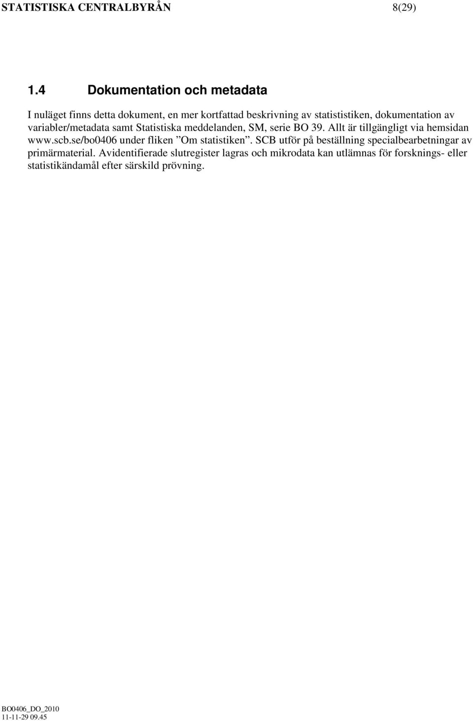 av variabler/metadata samt Statistiska meddelanden, SM, serie BO 39. Allt är tillgängligt via hemsidan www.scb.