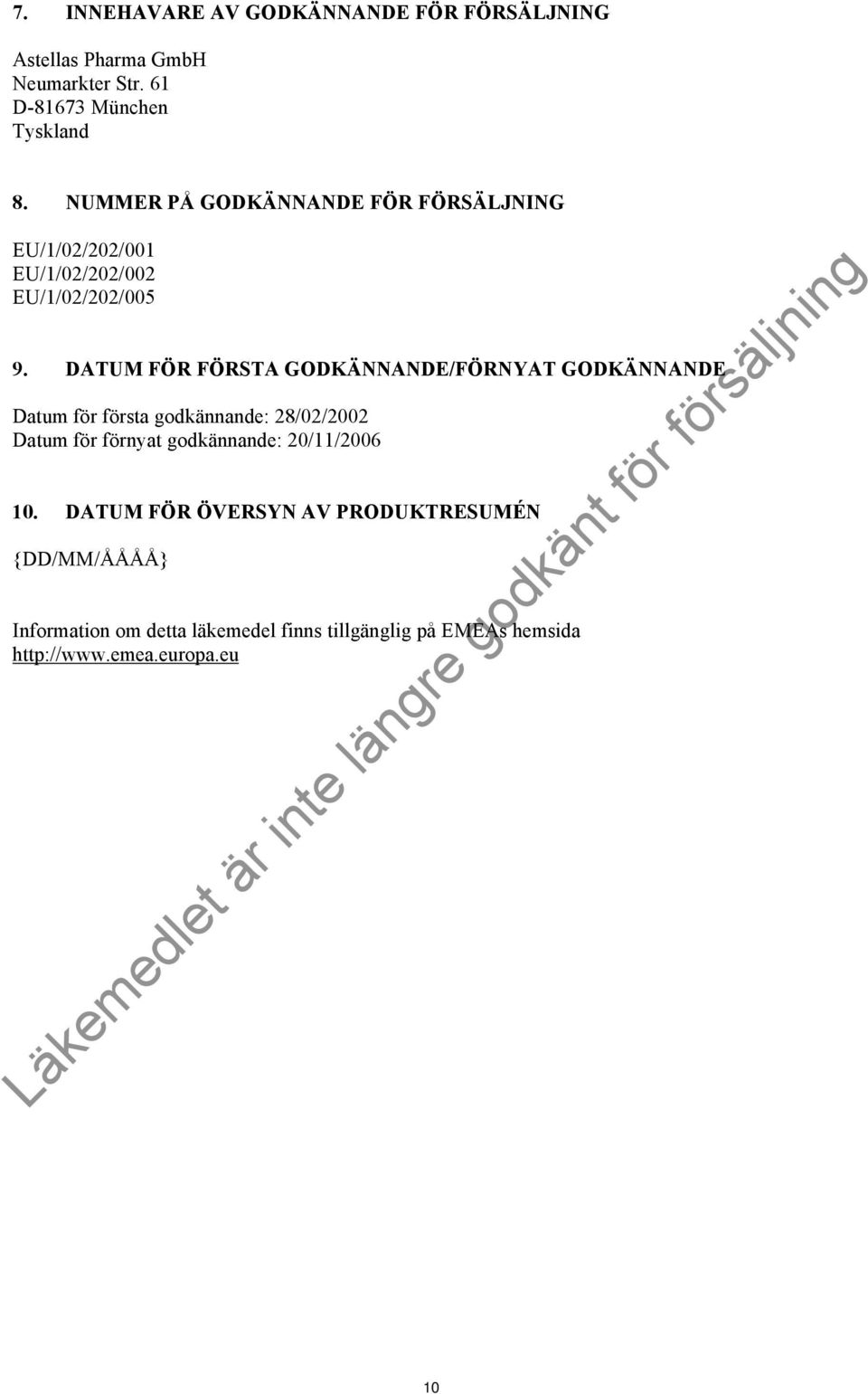DATUM FÖR FÖRSTA GODKÄNNANDE/FÖRNYAT GODKÄNNANDE Datum för första godkännande: 28/02/2002 Datum för förnyat godkännande: