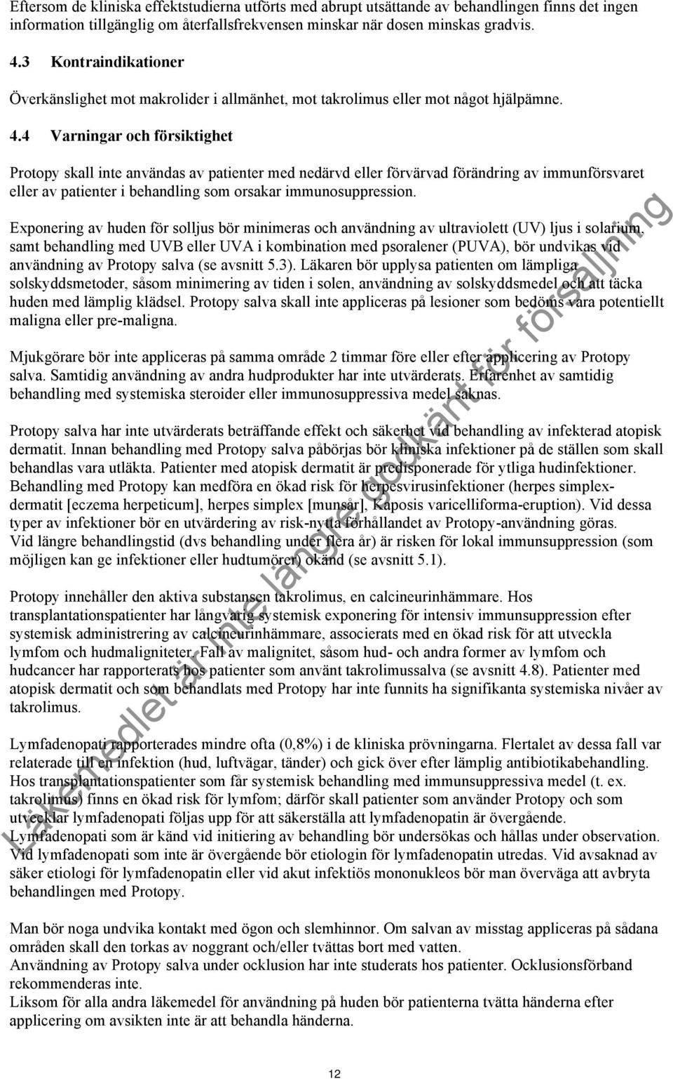 4 Varningar och försiktighet Protopy skall inte användas av patienter med nedärvd eller förvärvad förändring av immunförsvaret eller av patienter i behandling som orsakar immunosuppression.