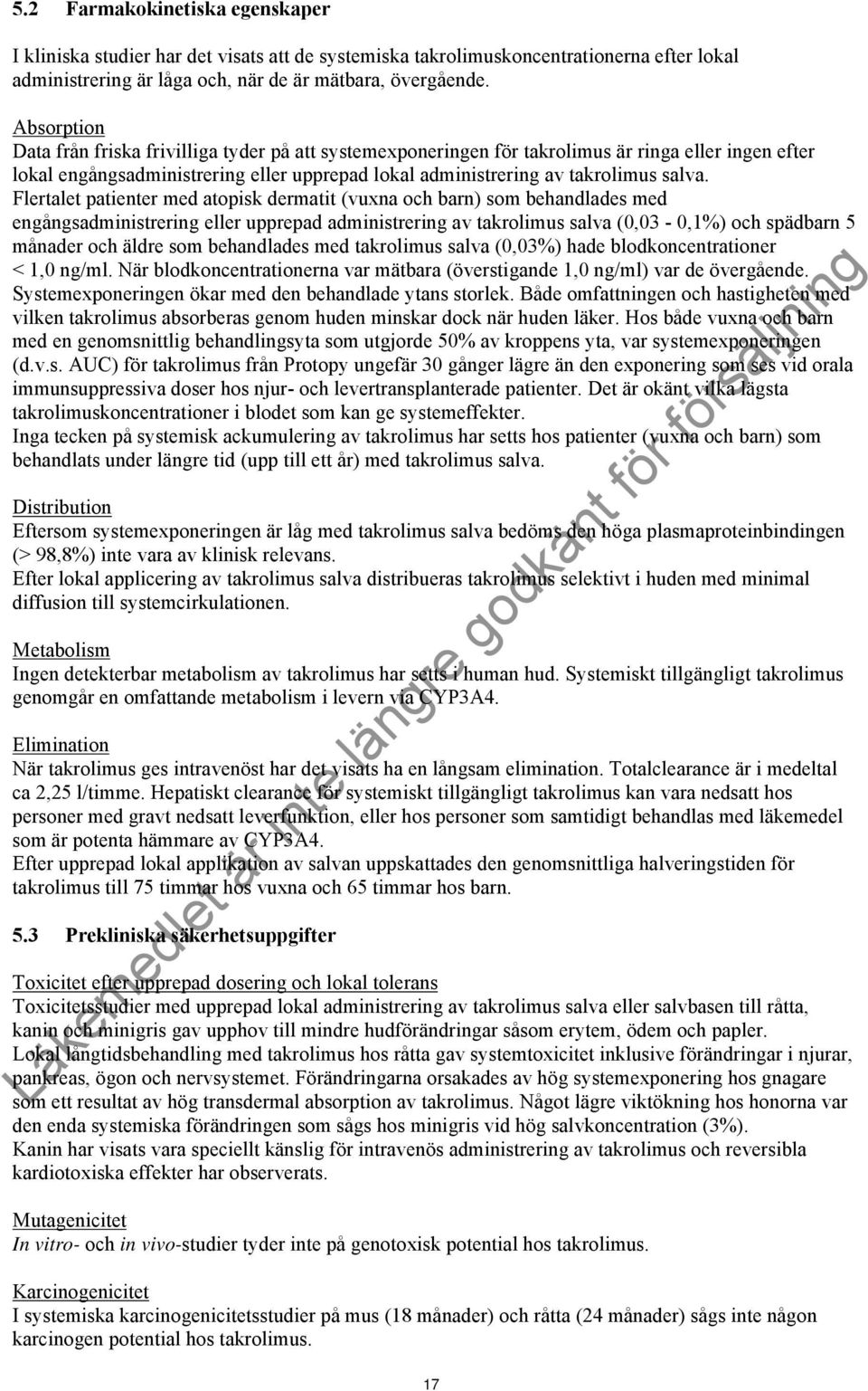 Flertalet patienter med atopisk dermatit (vuxna och barn) som behandlades med engångsadministrering eller upprepad administrering av takrolimus salva (0,03-0,1%) och spädbarn 5 månader och äldre som