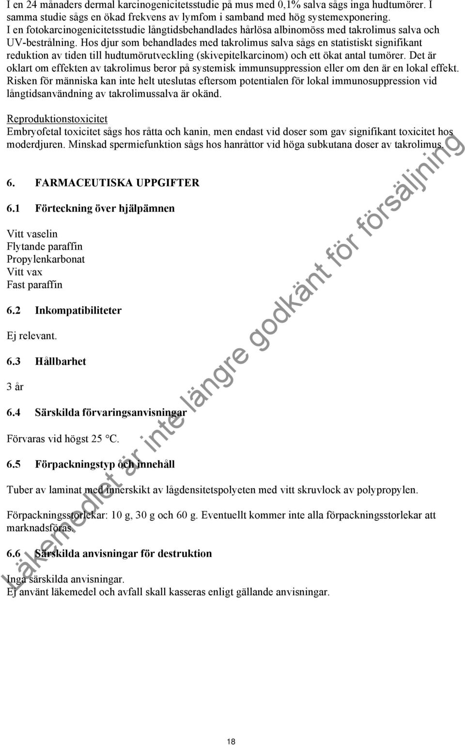 Hos djur som behandlades med takrolimus salva sågs en statistiskt signifikant reduktion av tiden till hudtumörutveckling (skivepitelkarcinom) och ett ökat antal tumörer.