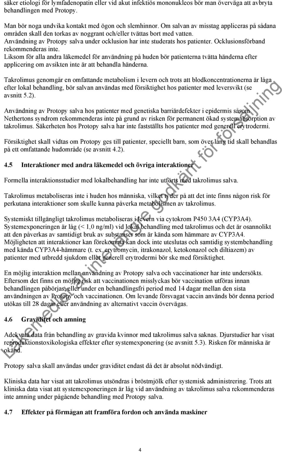 Ocklusionsförband rekommenderas inte. Liksom för alla andra läkemedel för användning på huden bör patienterna tvätta händerna efter applicering om avsikten inte är att behandla händerna.