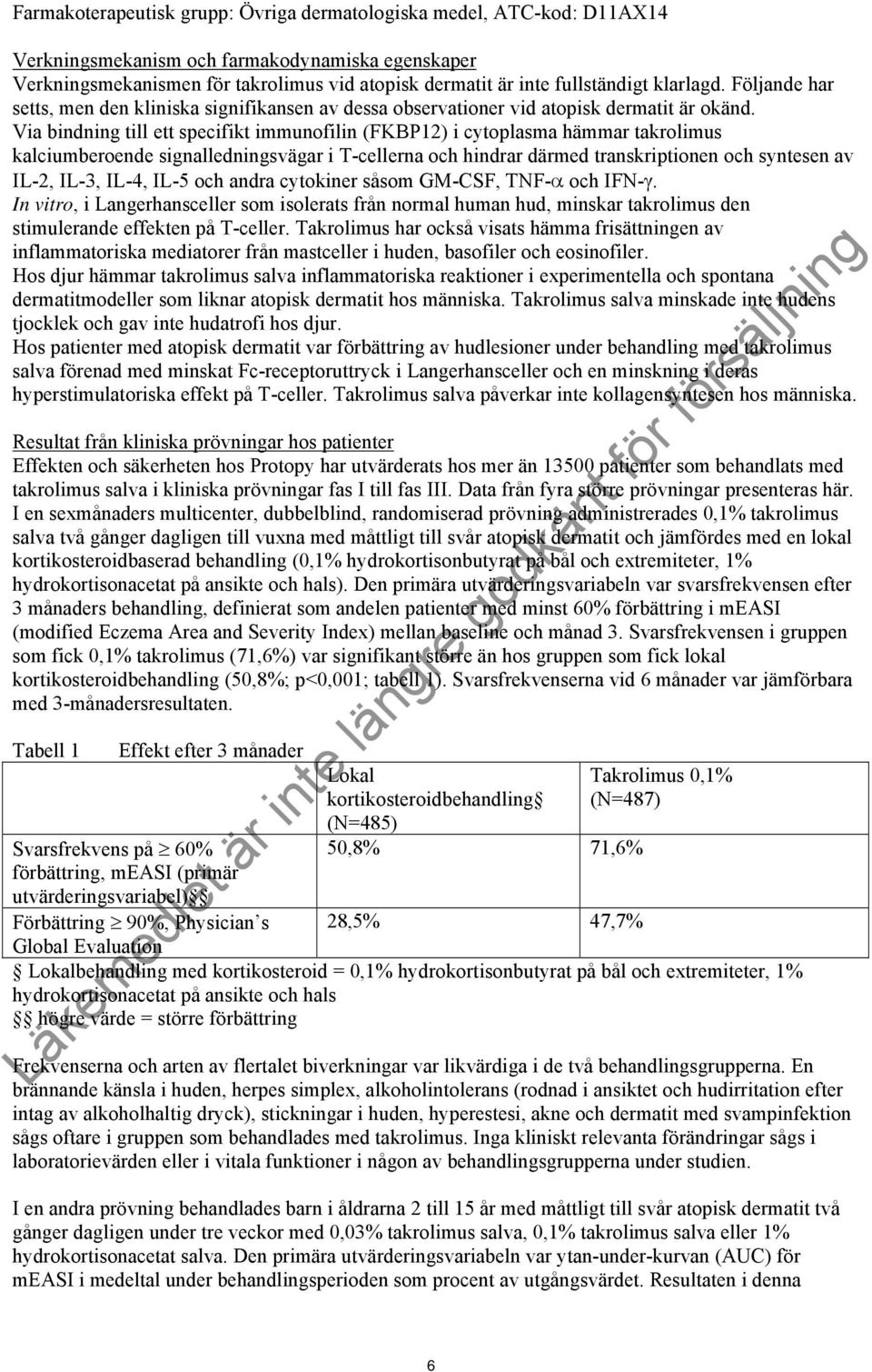 Via bindning till ett specifikt immunofilin (FKBP12) i cytoplasma hämmar takrolimus kalciumberoende signalledningsvägar i T-cellerna och hindrar därmed transkriptionen och syntesen av IL-2, IL-3,