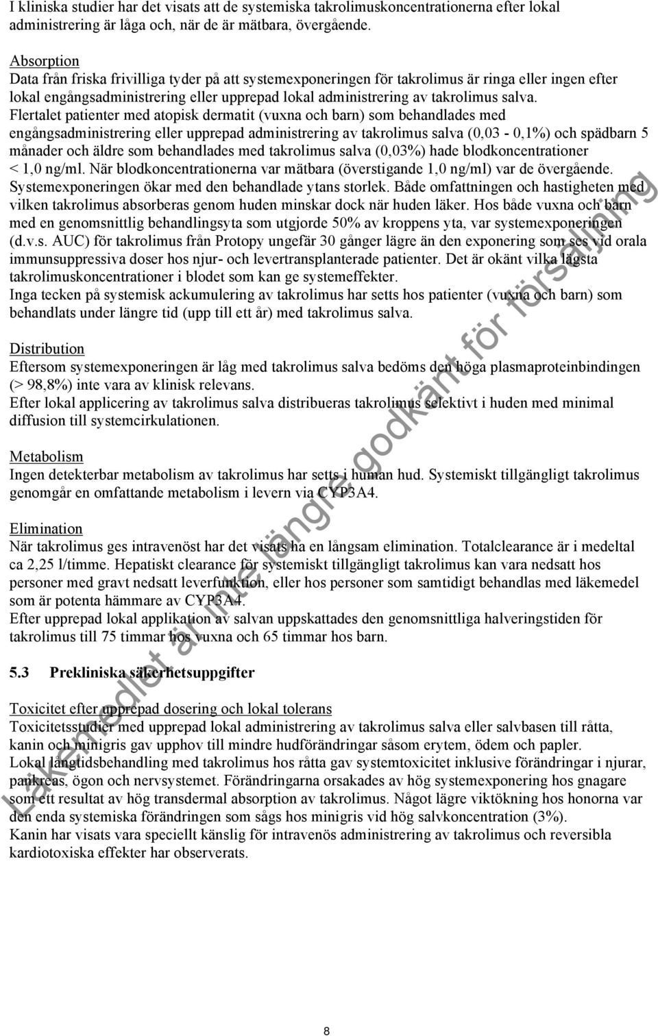 Flertalet patienter med atopisk dermatit (vuxna och barn) som behandlades med engångsadministrering eller upprepad administrering av takrolimus salva (0,03-0,1%) och spädbarn 5 månader och äldre som