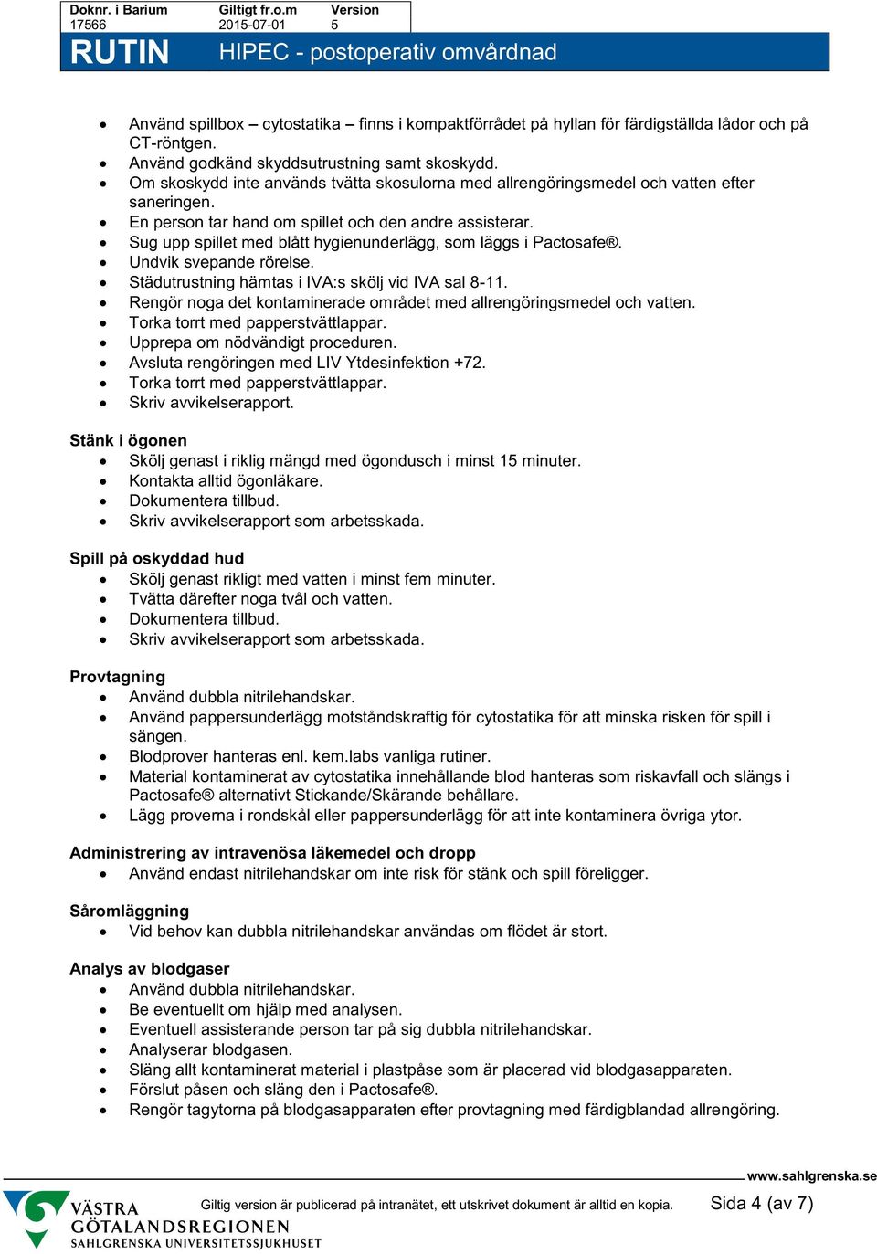 Sug upp spillet med blått hygienunderlägg, som läggs i Pactosafe. Undvik svepande rörelse. Städutrustning hämtas i IVA:s skölj vid IVA sal 8-11.