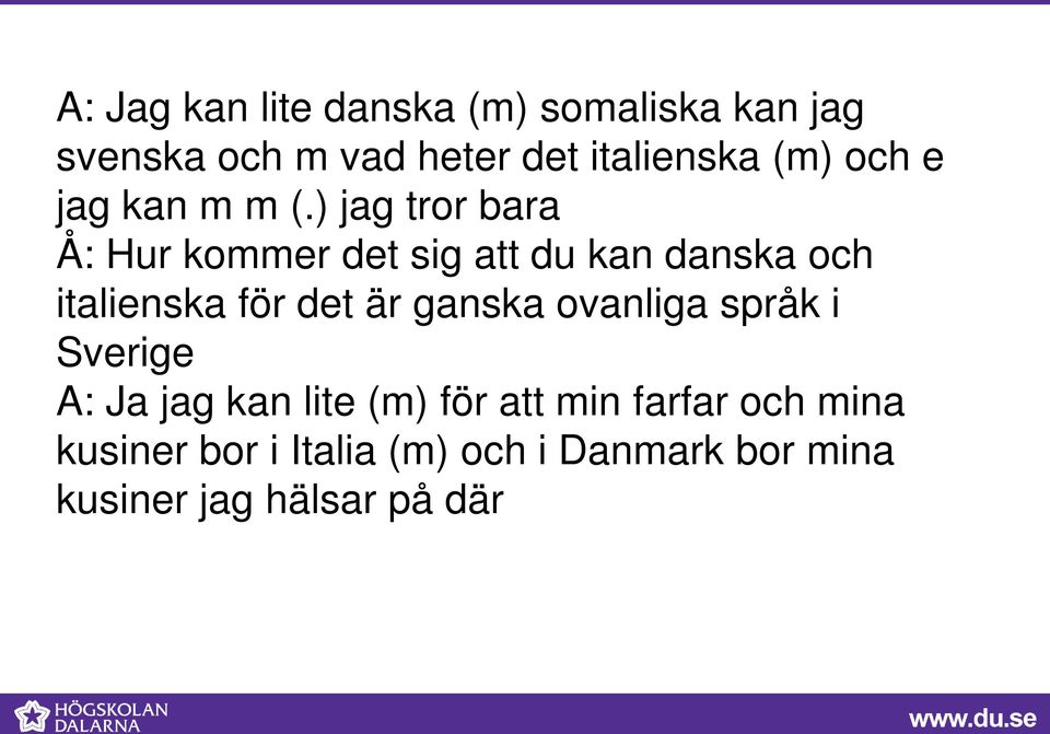 ) jag tror bara Å: Hur kommer det sig att du kan danska och italienska för det är