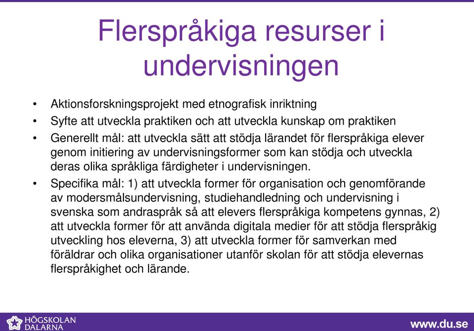 Specifika mål: 1) att utveckla former för organisation och genomförande av modersmålsundervisning, studiehandledning och undervisning i svenska som andraspråk så att elevers flerspråkiga kompetens