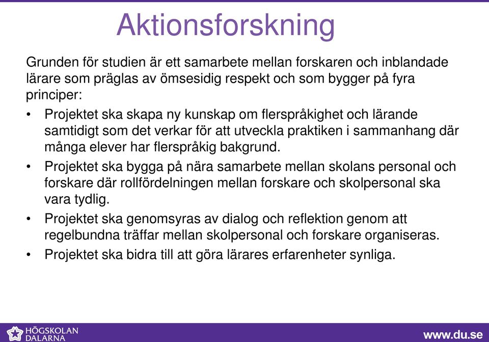 bakgrund. Projektet ska bygga på nära samarbete mellan skolans personal och forskare där rollfördelningen mellan forskare och skolpersonal ska vara tydlig.