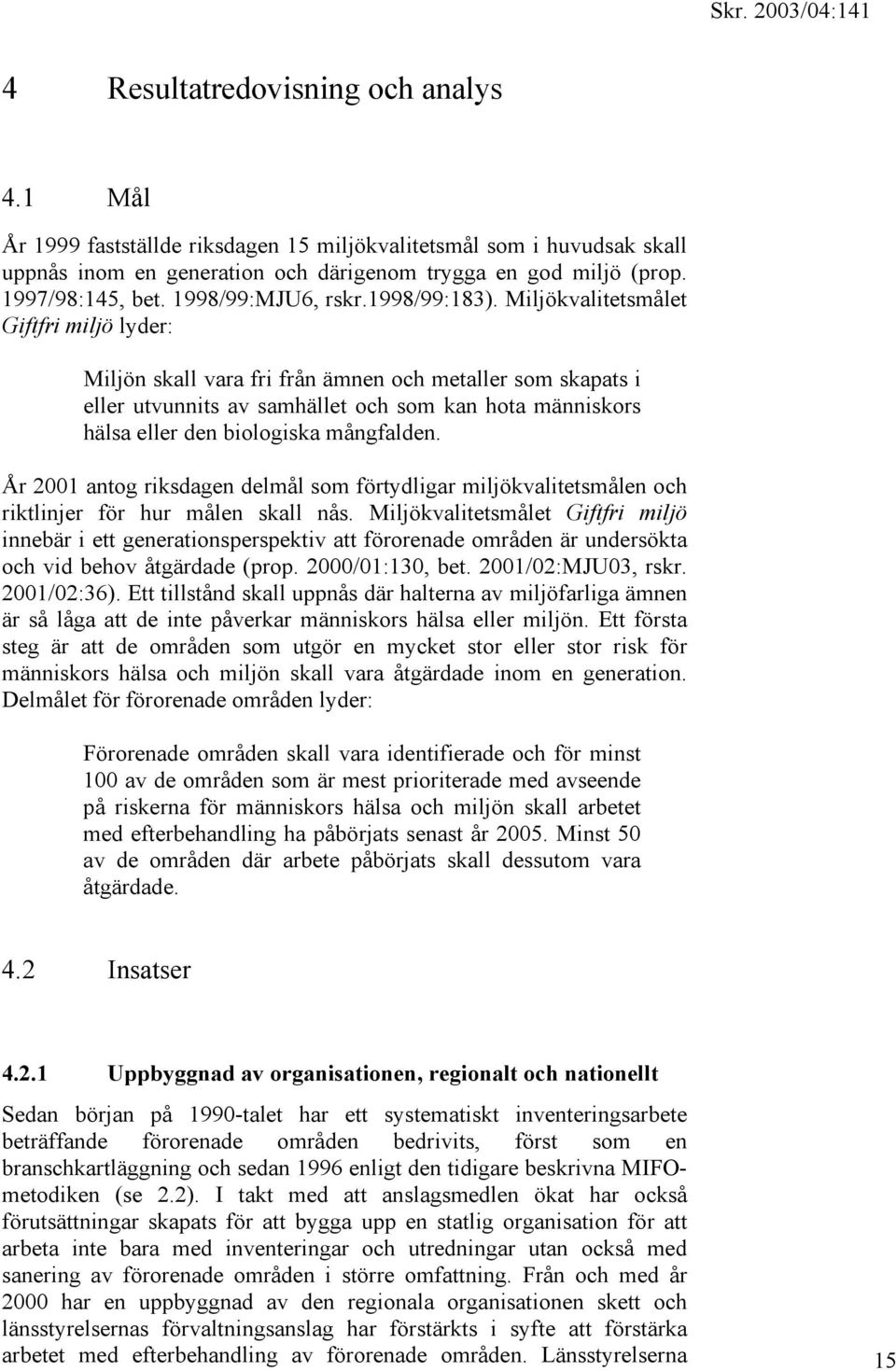 Miljökvalitetsmålet Giftfri miljö lyder: Miljön skall vara fri från ämnen och metaller som skapats i eller utvunnits av samhället och som kan hota människors hälsa eller den biologiska mångfalden.