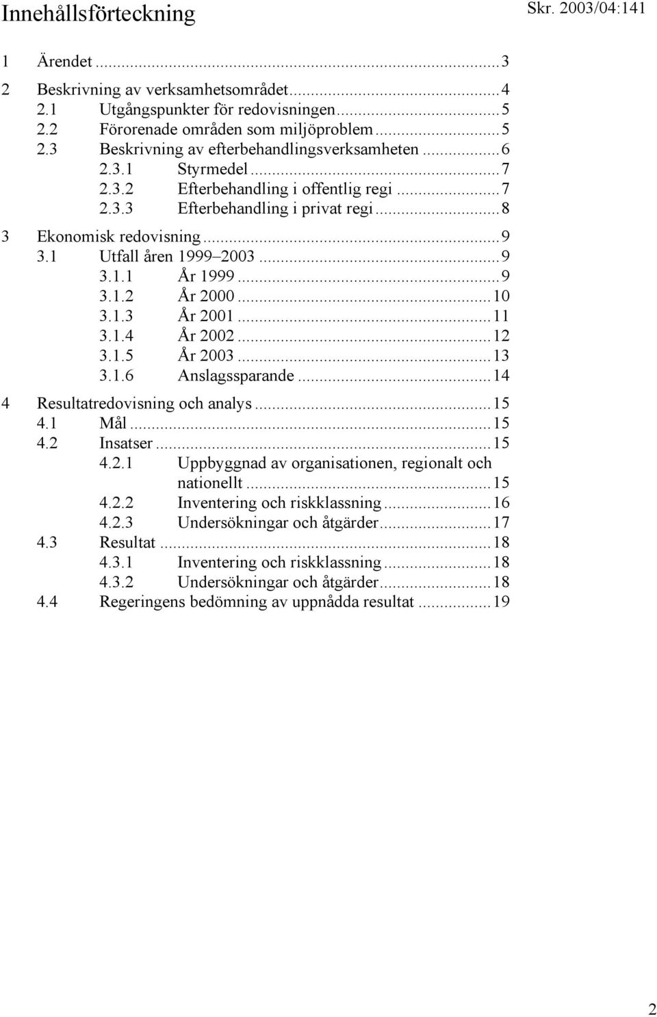 ..10 3.1.3 År 2001...11 3.1.4 År 2002...12 3.1.5 År 2003...13 3.1.6 Anslagssparande...14 4 Resultatredovisning och analys...15 4.1 Mål...15 4.2 Insatser...15 4.2.1 Uppbyggnad av organisationen, regionalt och nationellt.
